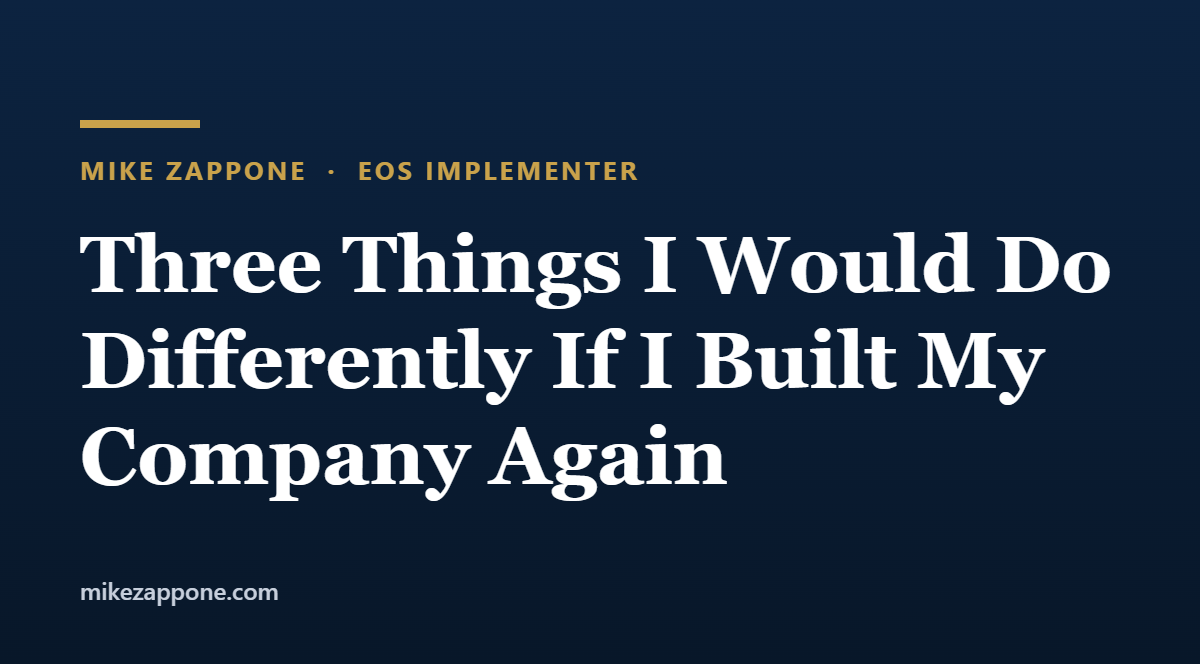 Three Things I Would Do Differently If I Built My Company Again